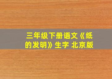 三年级下册语文《纸的发明》生字 北京版